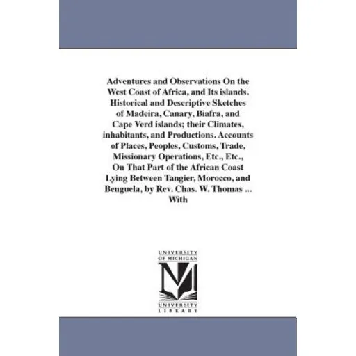 Adventures and Observations on the West Coast of Africa and Its Islands. Historical and Descriptive S...