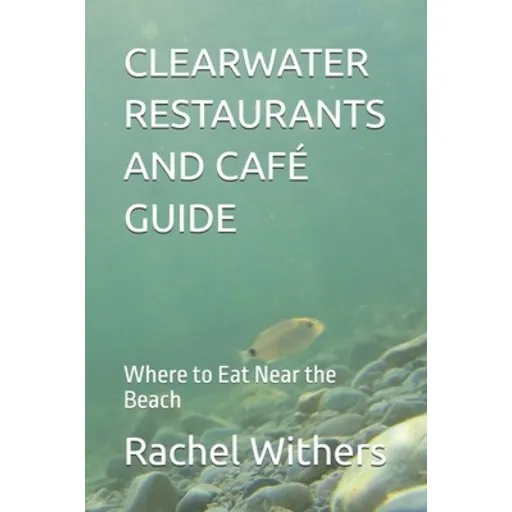 (영문도서)Clearwater Restaurants and Café Guide: Where to Eat Near the Beach, Paperback